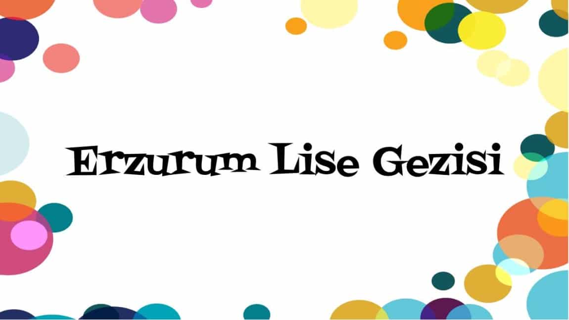 Erzurum Merkezde Sınavla Alan Liselere Gezi Düzenledik